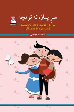 سرپیاز، تهِ تربچه، پرورش خلاقیت کودکان با زبان هنر از بدو تولد تا هفت‌سالگی